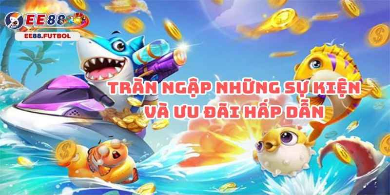 Bắn cá nổ hũ tại EE88 - Tham gia game ngay rinh quà liền tay