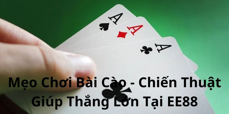 Mẹo Chơi Bài Cào - Chiến Thuật Giúp Thắng Lớn Tại EE88